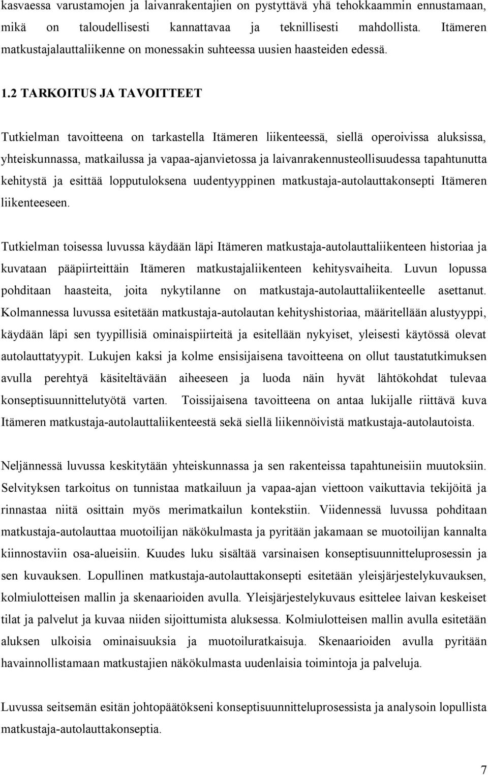 2 TARKOITUS JA TAVOITTEET Tutkielman tavoitteena on tarkastella Itämeren liikenteessä, siellä operoivissa aluksissa, yhteiskunnassa, matkailussa ja vapaa ajanvietossa ja laivanrakennusteollisuudessa