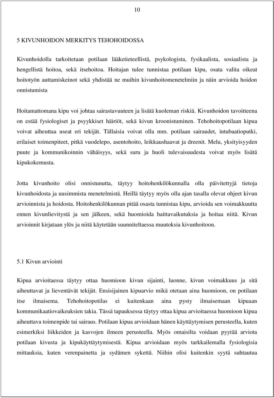 sairastavuuteen ja lisätä kuoleman riskiä. Kivunhoidon tavoitteena on estää fysiologiset ja psyykkiset häiriöt, sekä kivun kroonistuminen. Tehohoitopotilaan kipua voivat aiheuttaa useat eri tekijät.