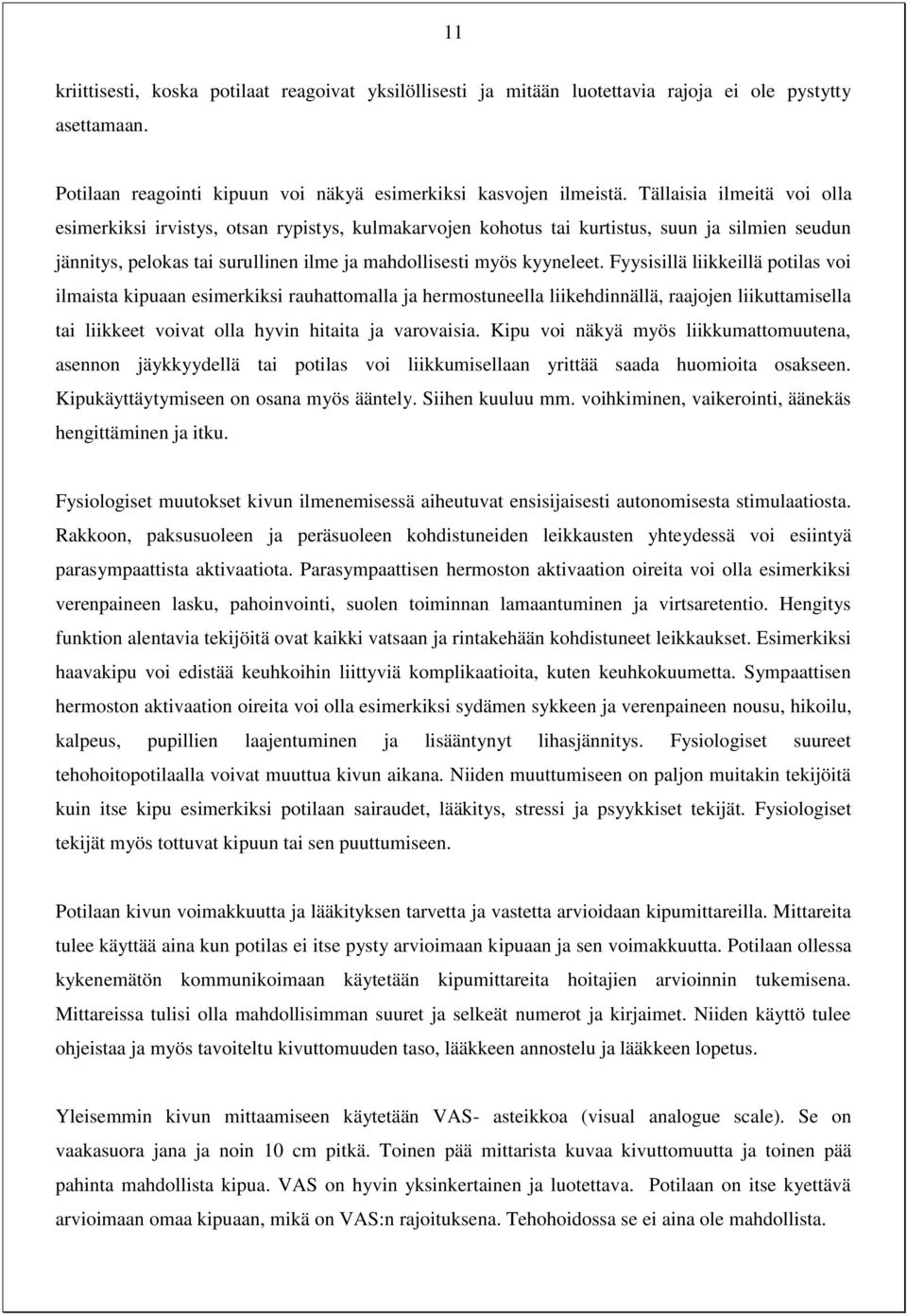 Fyysisillä liikkeillä potilas voi ilmaista kipuaan esimerkiksi rauhattomalla ja hermostuneella liikehdinnällä, raajojen liikuttamisella tai liikkeet voivat olla hyvin hitaita ja varovaisia.