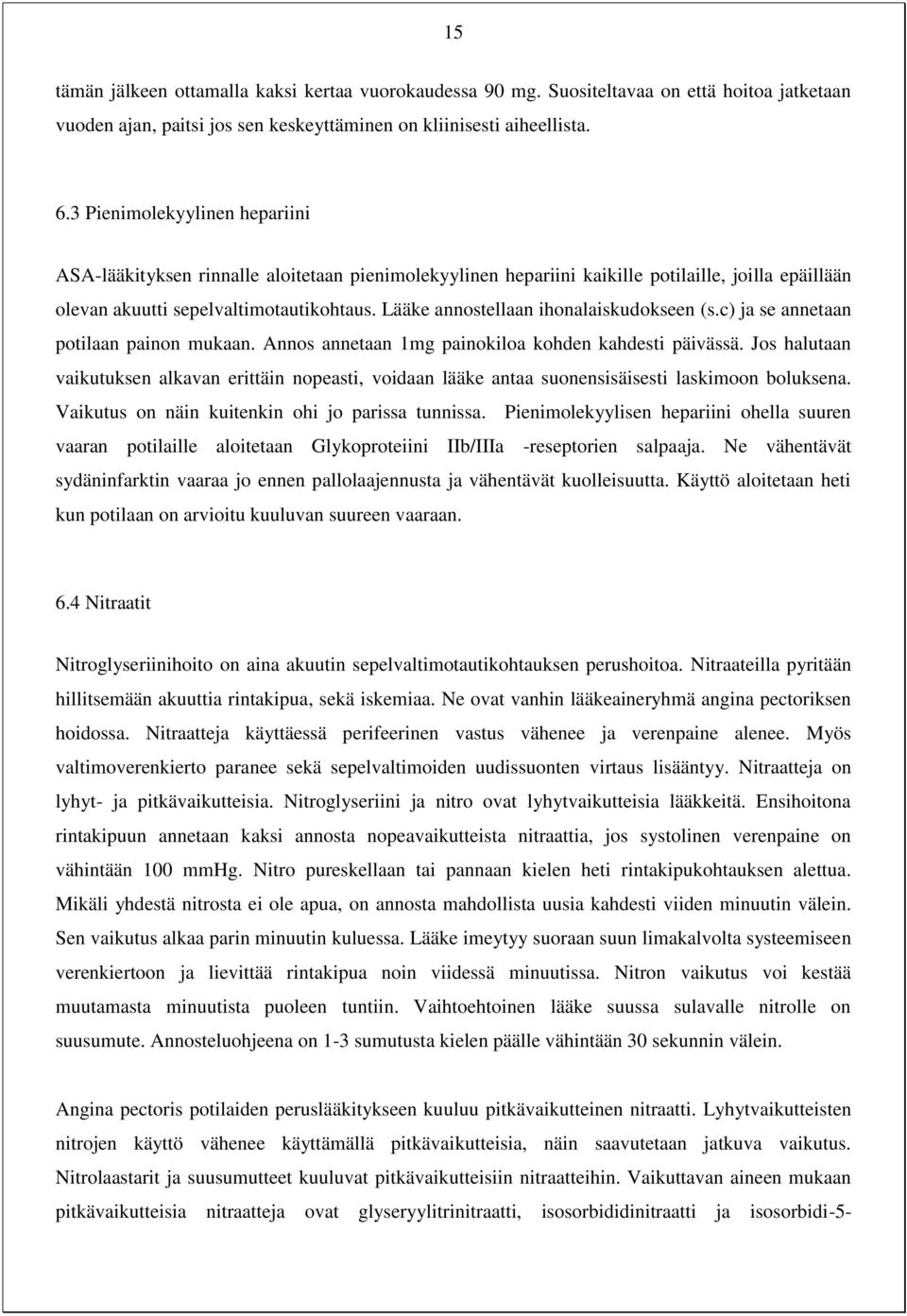 Lääke annostellaan ihonalaiskudokseen (s.c) ja se annetaan potilaan painon mukaan. Annos annetaan 1mg painokiloa kohden kahdesti päivässä.