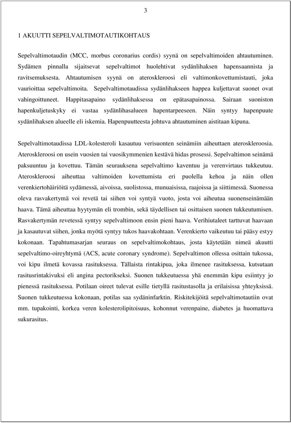 Ahtautumisen syynä on ateroskleroosi eli valtimonkovettumistauti, joka vaurioittaa sepelvaltimoita. Sepelvaltimotaudissa sydänlihakseen happea kuljettavat suonet ovat vahingoittuneet.