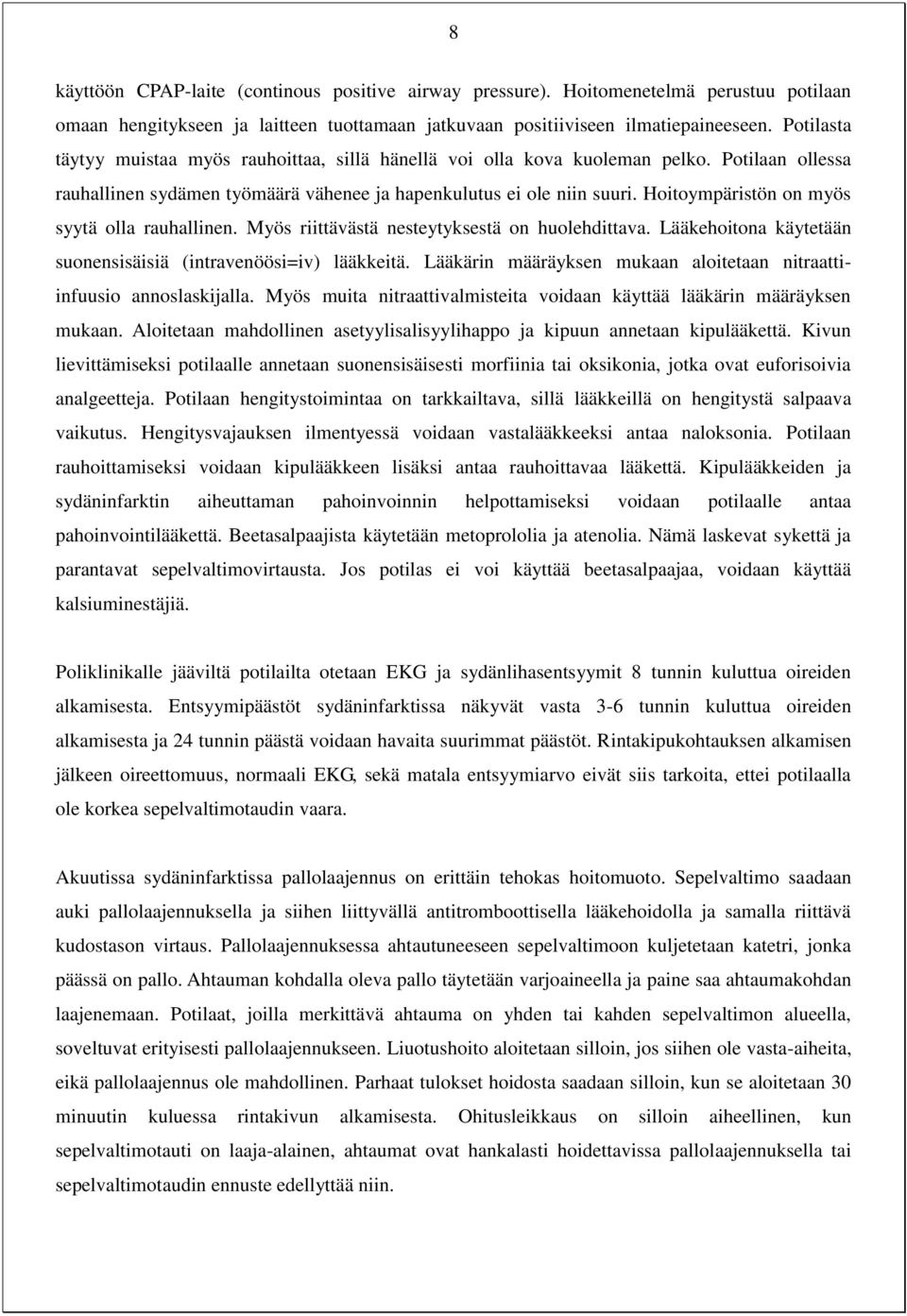 Hoitoympäristön on myös syytä olla rauhallinen. Myös riittävästä nesteytyksestä on huolehdittava. Lääkehoitona käytetään suonensisäisiä (intravenöösi=iv) lääkkeitä.