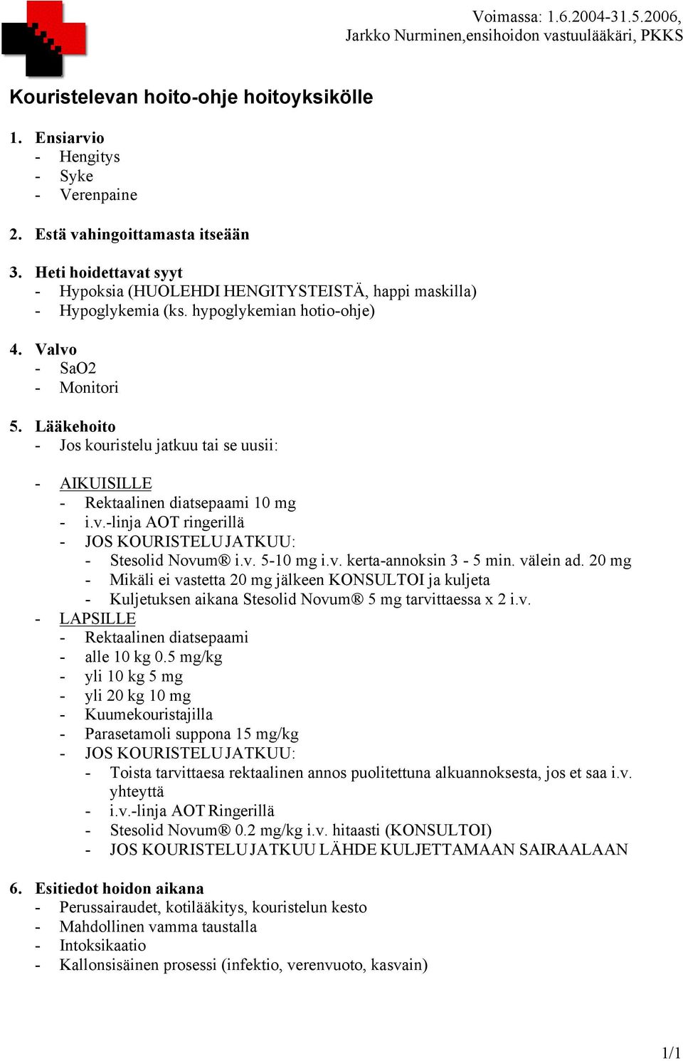 Lääkehoito - Jos kouristelu jatkuu tai se uusii: - AIKUISILLE - Rektaalinen diatsepaami 10 mg - i.v.-linja AOT ringerillä - JOS KOURISTELU JATKUU: - Stesolid Novum i.v. 5-10 mg i.v. kerta-annoksin 3-5 min.