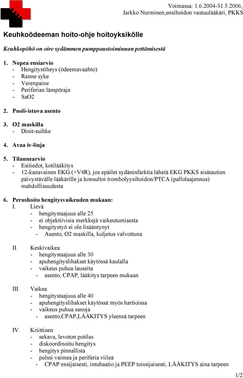 Tilannearvio - Esitiedot, kotilääkitys - 12-kanavainen EKG (+V4R), jos epäilet sydäninfarktia lähetä EKG PKKS sisätautien päivystävälle lääkärille ja konsultoi trombolyysihoidon/ptca (pallolaajennus)