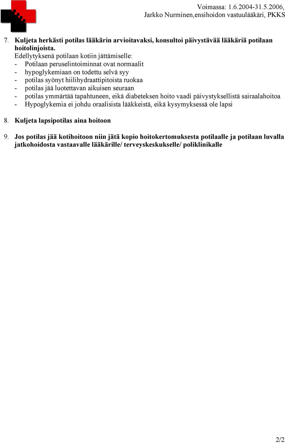 potilas jää luotettavan aikuisen seuraan - potilas ymmärtää tapahtuneen, eikä diabeteksen hoito vaadi päivystyksellistä sairaalahoitoa - Hypoglykemia ei johdu oraalisista