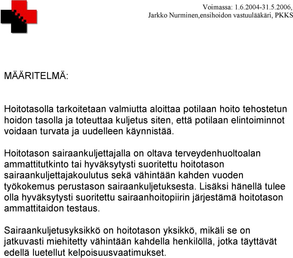 Hoitotason sairaankuljettajalla on oltava terveydenhuoltoalan ammattitutkinto tai hyväksytysti suoritettu hoitotason sairaankuljettajakoulutus sekä vähintään kahden vuoden