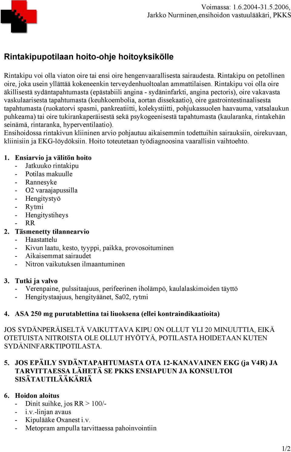 Rintakipu voi olla oire äkillisestä sydäntapahtumasta (epästabiili angina - sydäninfarkti, angina pectoris), oire vakavasta vaskulaarisesta tapahtumasta (keuhkoembolia, aortan dissekaatio), oire