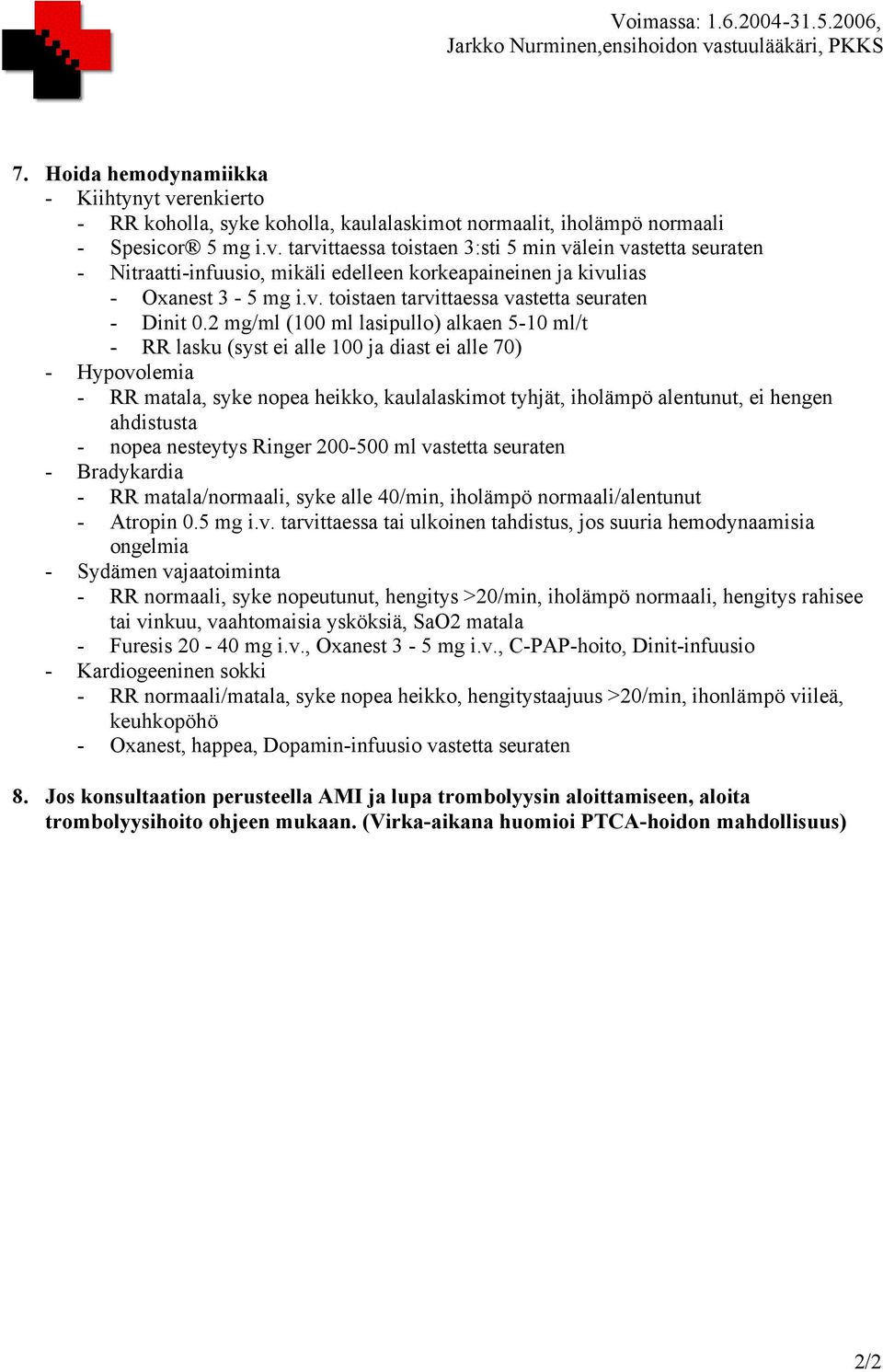 2 mg/ml (100 ml lasipullo) alkaen 5-10 ml/t - RR lasku (syst ei alle 100 ja diast ei alle 70) - Hypovolemia - RR matala, syke nopea heikko, kaulalaskimot tyhjät, iholämpö alentunut, ei hengen