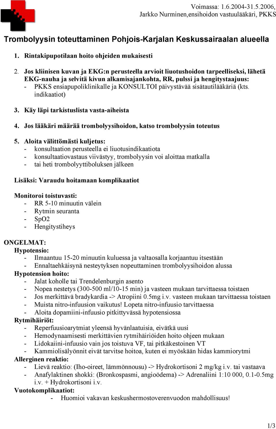 KONSULTOI päivystävää sisätautilääkäriä (kts. indikaatiot) 3. Käy läpi tarkistuslista vasta-aiheista 4. Jos lääkäri määrää trombolyysihoidon, katso trombolyysin toteutus 5.