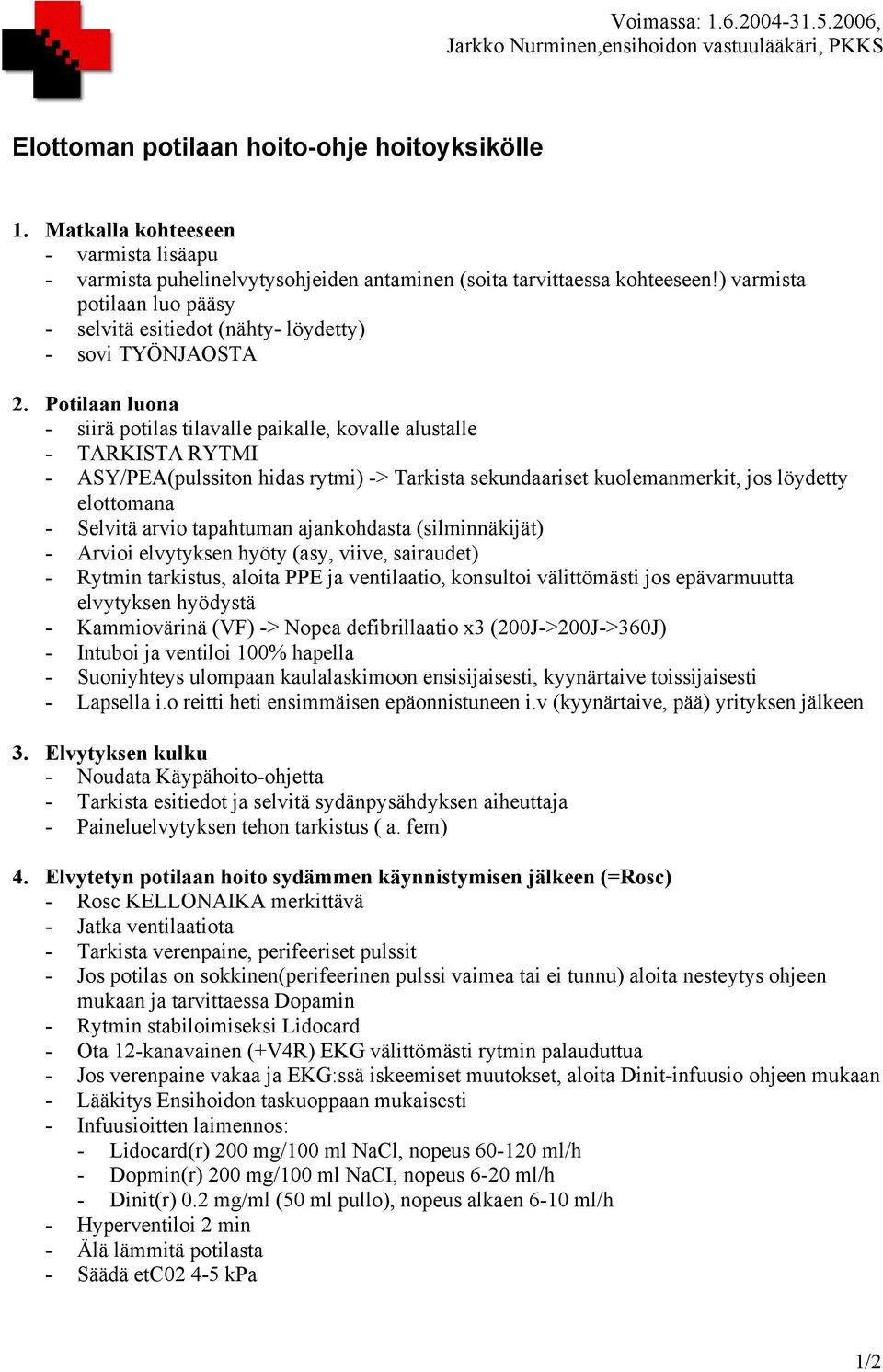 Potilaan luona - siirä potilas tilavalle paikalle, kovalle alustalle - TARKISTA RYTMI - ASY/PEA(pulssiton hidas rytmi) -> Tarkista sekundaariset kuolemanmerkit, jos löydetty elottomana - Selvitä