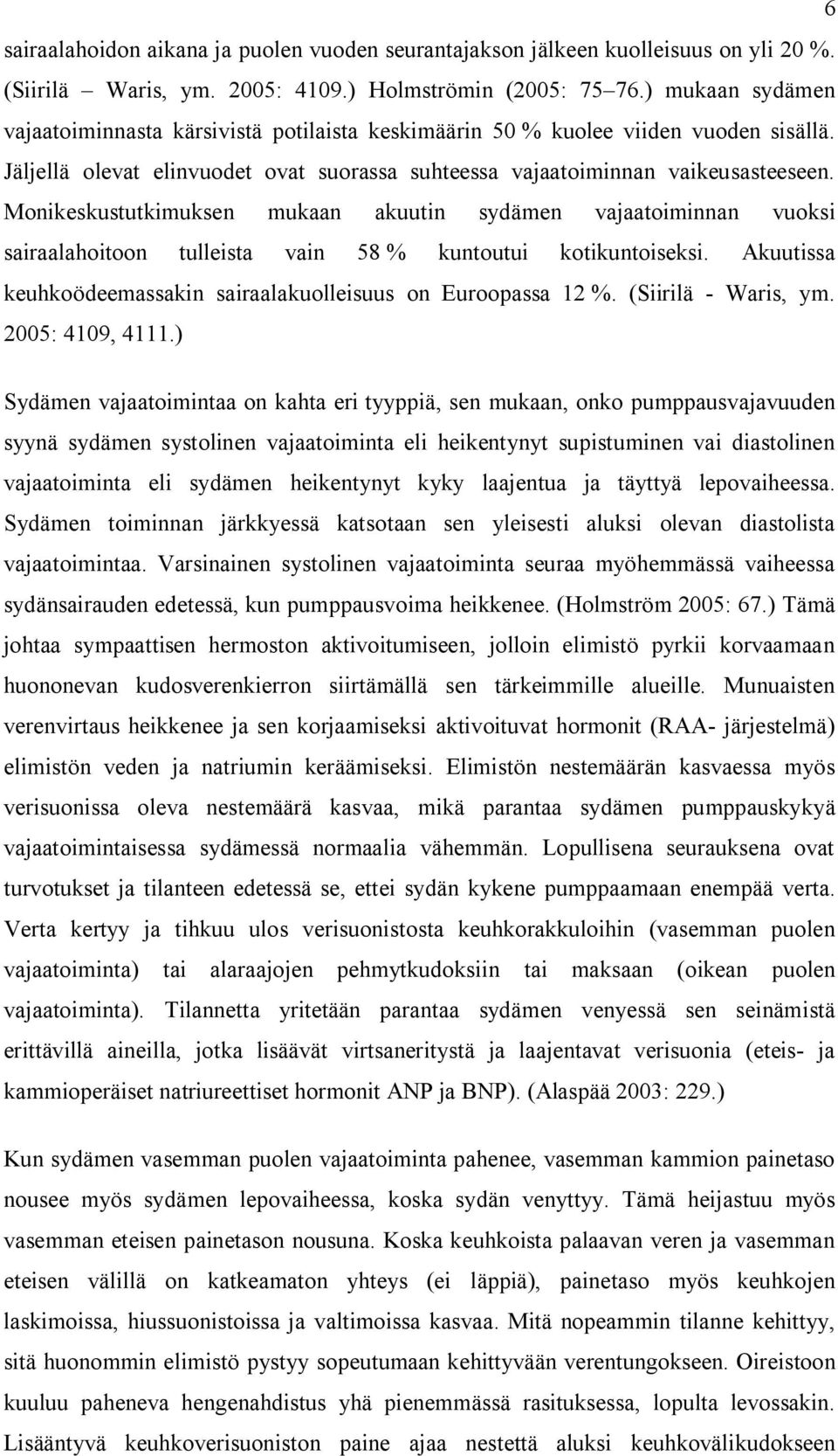 Monikeskustutkimuksen mukaan akuutin sydämen vajaatoiminnan vuoksi sairaalahoitoon tulleista vain 58 % kuntoutui kotikuntoiseksi. Akuutissa keuhkoödeemassakin sairaalakuolleisuus on Euroopassa 12 %.