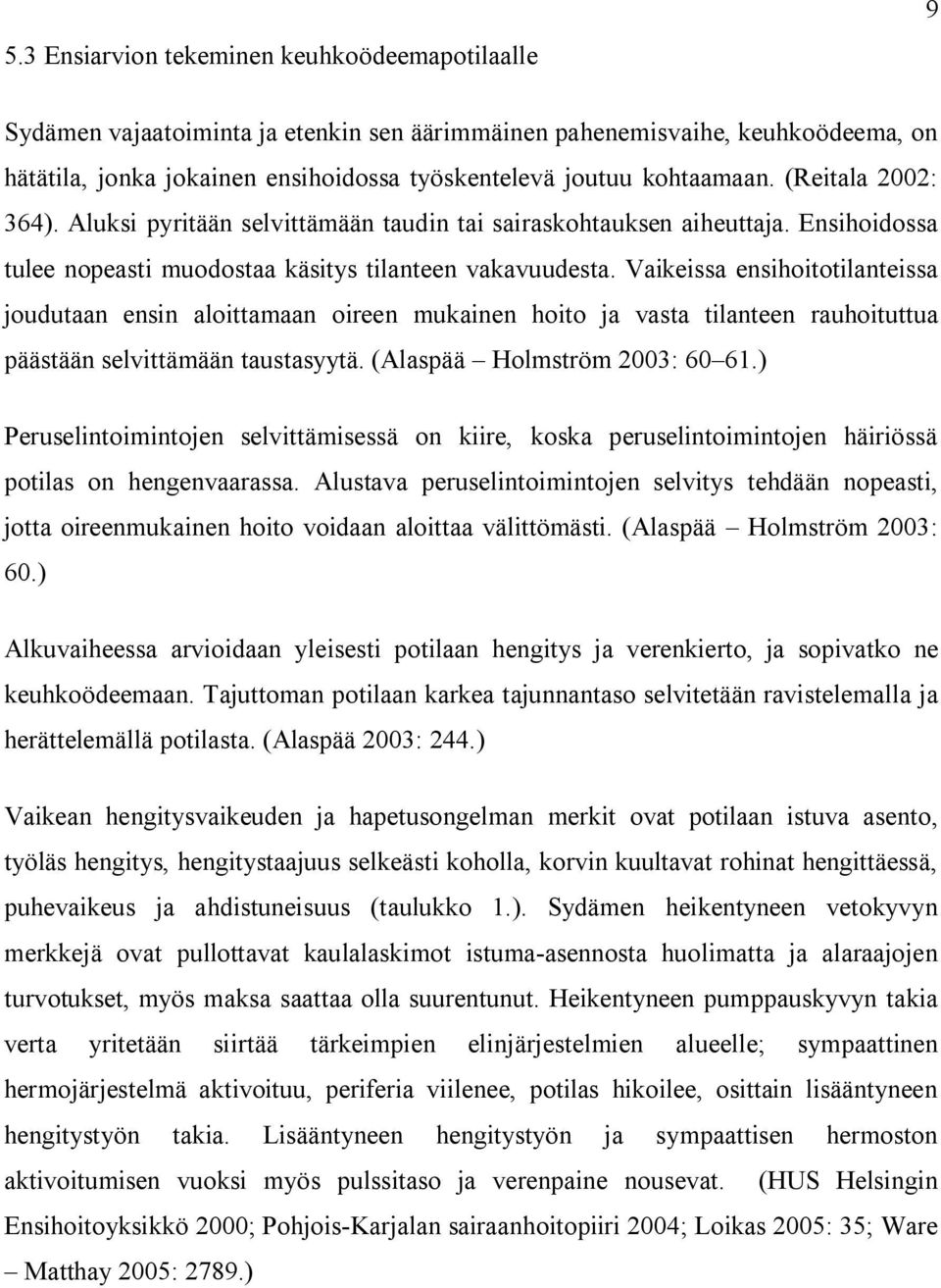 Vaikeissa ensihoitotilanteissa joudutaan ensin aloittamaan oireen mukainen hoito ja vasta tilanteen rauhoituttua päästään selvittämään taustasyytä. (Alaspää Holmström 2003: 60 61.