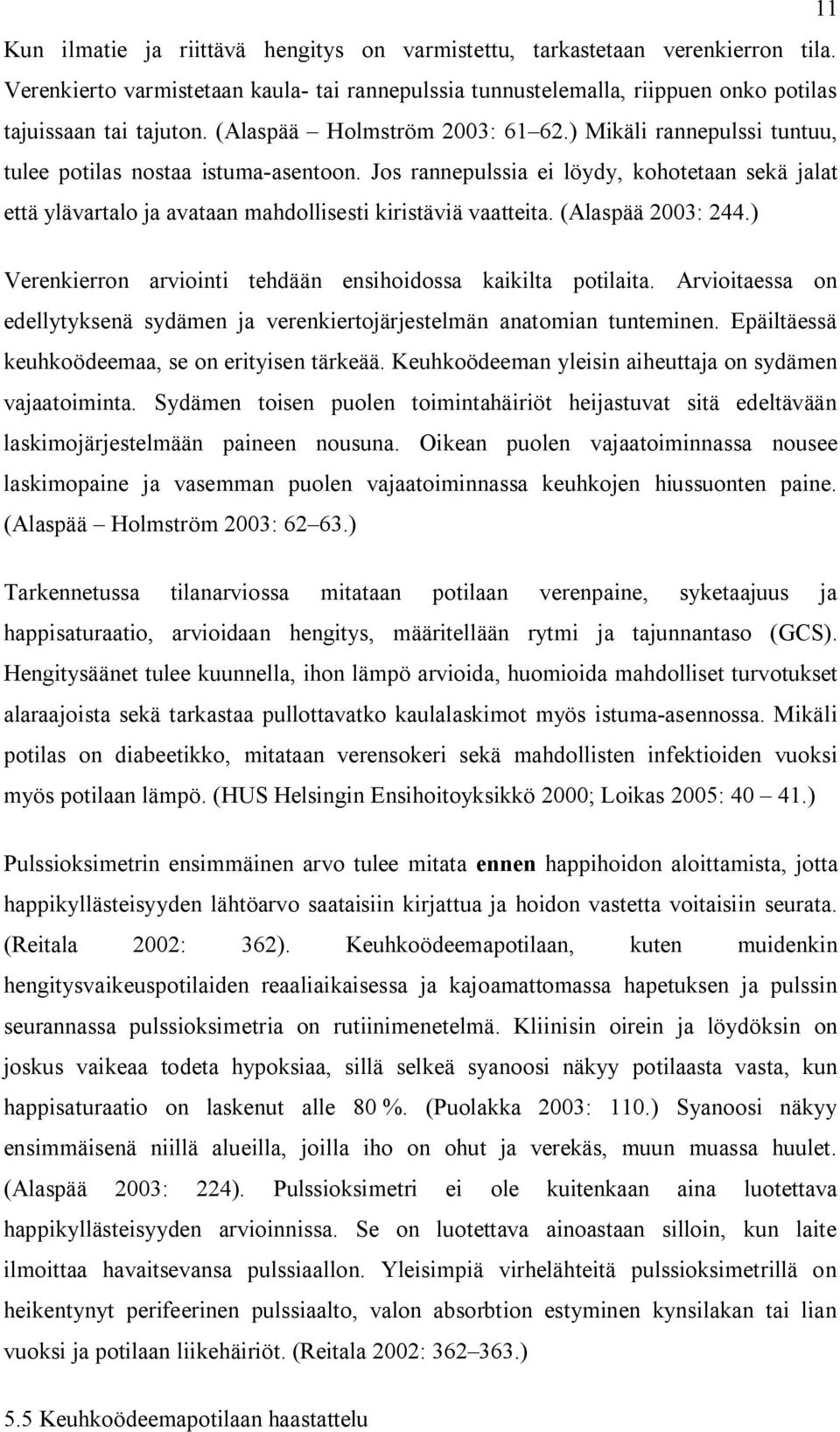 Jos rannepulssia ei löydy, kohotetaan sekä jalat että ylävartalo ja avataan mahdollisesti kiristäviä vaatteita. (Alaspää 2003: 244.) Verenkierron arviointi tehdään ensihoidossa kaikilta potilaita.