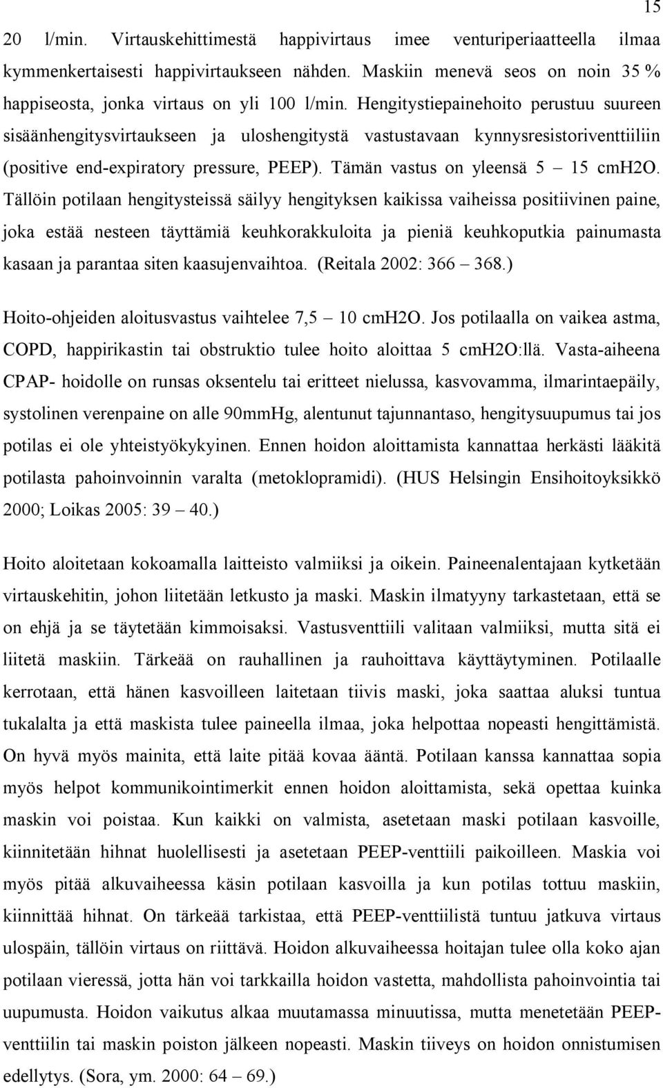 Tällöin potilaan hengitysteissä säilyy hengityksen kaikissa vaiheissa positiivinen paine, joka estää nesteen täyttämiä keuhkorakkuloita ja pieniä keuhkoputkia painumasta kasaan ja parantaa siten