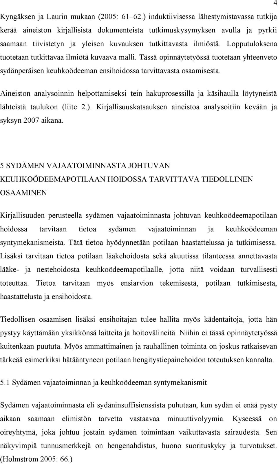 Lopputuloksena tuotetaan tutkittavaa ilmiötä kuvaava malli. Tässä opinnäytetyössä tuotetaan yhteenveto sydänperäisen keuhkoödeeman ensihoidossa tarvittavasta osaamisesta.