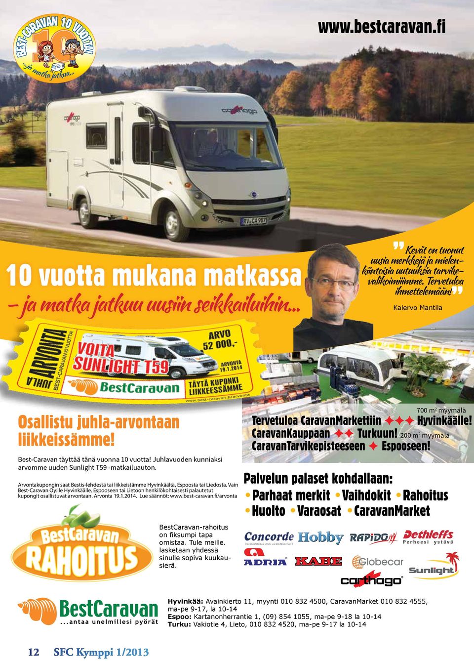 Best-Caravan täyttää tänä vuonna 10 vuotta! Juhlavuoden kunniaksi arvomme uuden Sunlight T59 -matkailuauton. 700 m 2 myymälä Tervetuloa CaravanMarkettiin Hyvinkäälle! CaravanKauppaan Turkuun!