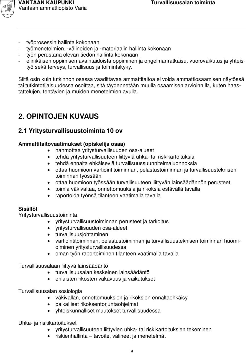 Siltä osin kuin tutkinnon osassa vaadittavaa ammattitaitoa ei voida ammattiosaamisen näytössä tai tutkintotilaisuudessa osoittaa, sitä täydennetään muulla osaamisen arvioinnilla, kuten