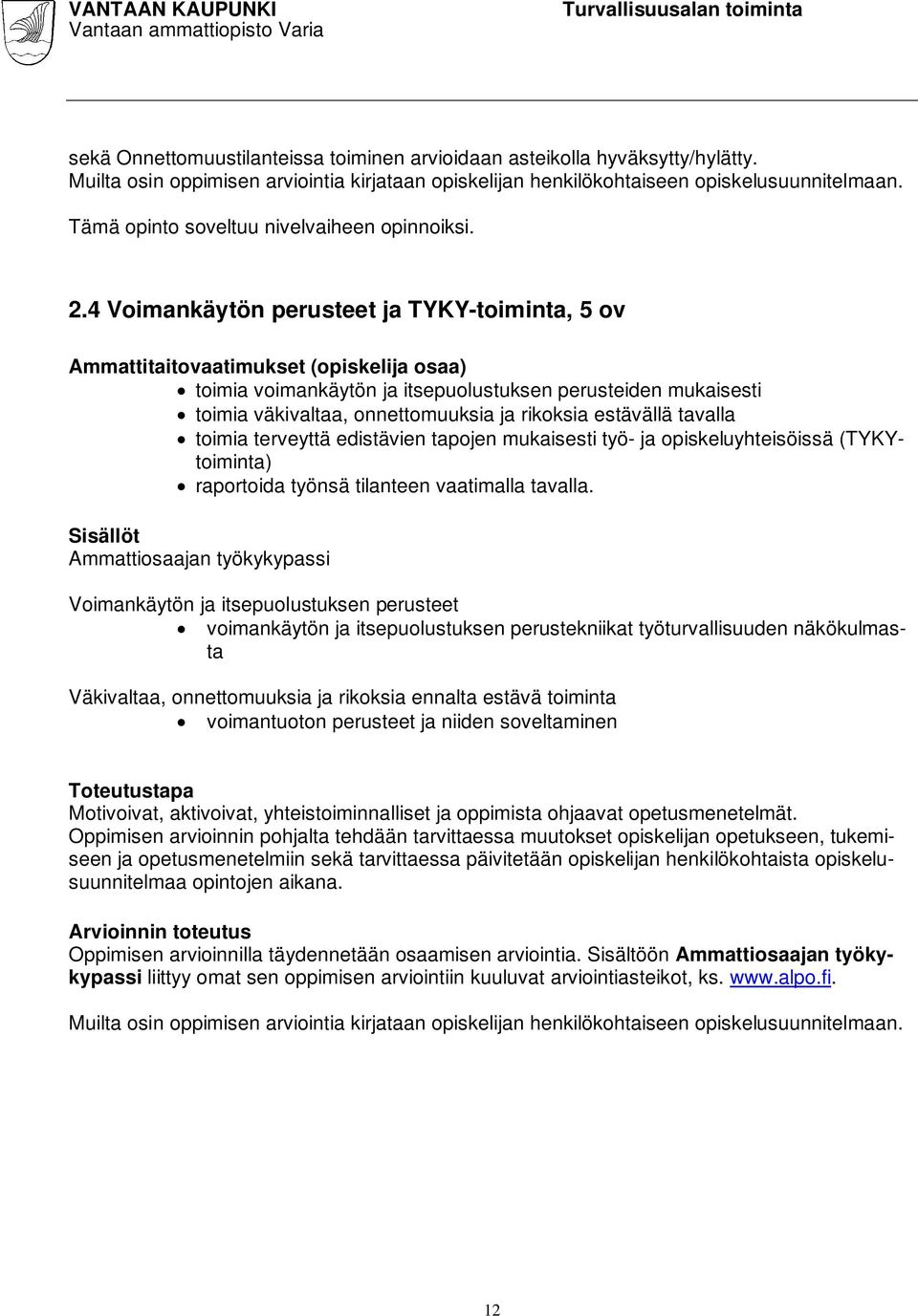 4 Voimankäytön perusteet ja TYKY-toiminta, 5 ov Ammattitaitovaatimukset (opiskelija osaa) toimia voimankäytön ja itsepuolustuksen perusteiden mukaisesti toimia väkivaltaa, onnettomuuksia ja rikoksia