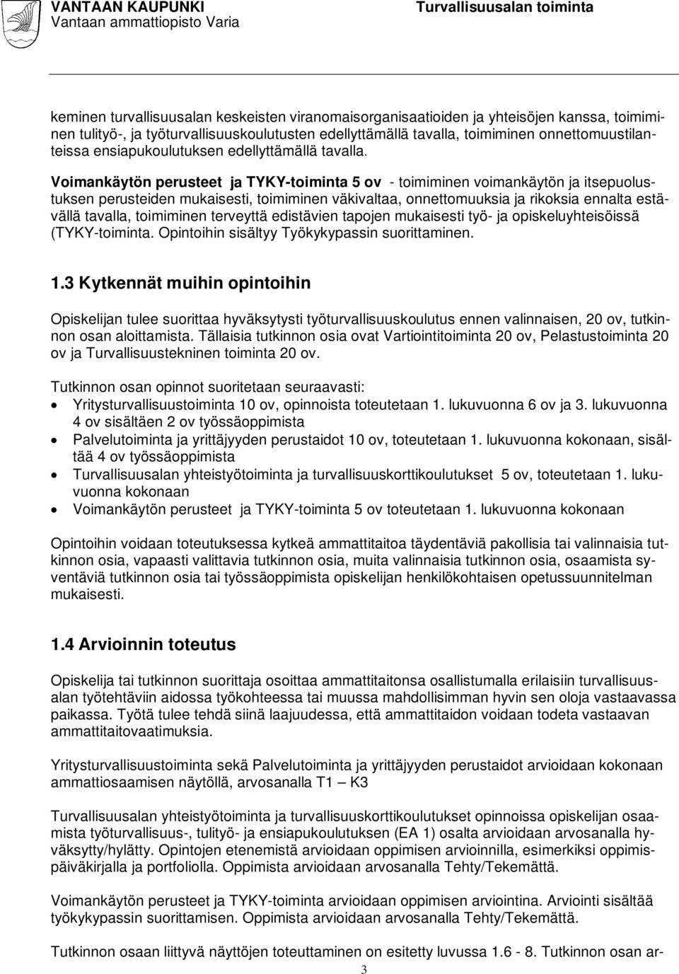 Voimankäytön perusteet ja TYKY-toiminta 5 ov - toimiminen voimankäytön ja itsepuolustuksen perusteiden mukaisesti, toimiminen väkivaltaa, onnettomuuksia ja rikoksia ennalta estävällä tavalla,