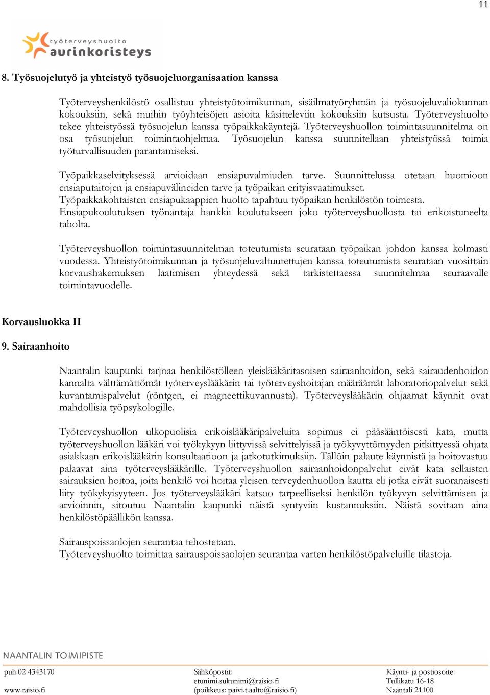 Työsuojelun kanssa suunnitellaan yhteistyössä toimia työturvallisuuden parantamiseksi. Työpaikkaselvityksessä arvioidaan ensiapuvalmiuden tarve.