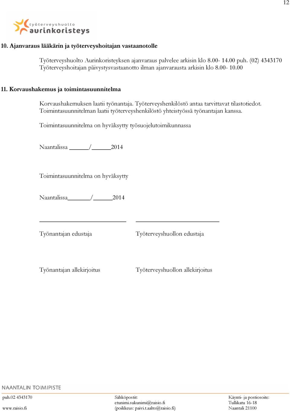 Työterveyshenkilöstö antaa tarvittavat tilastotiedot. Toimintasuunnitelman laatii työterveyshenkilöstö yhteistyössä työnantajan kanssa.