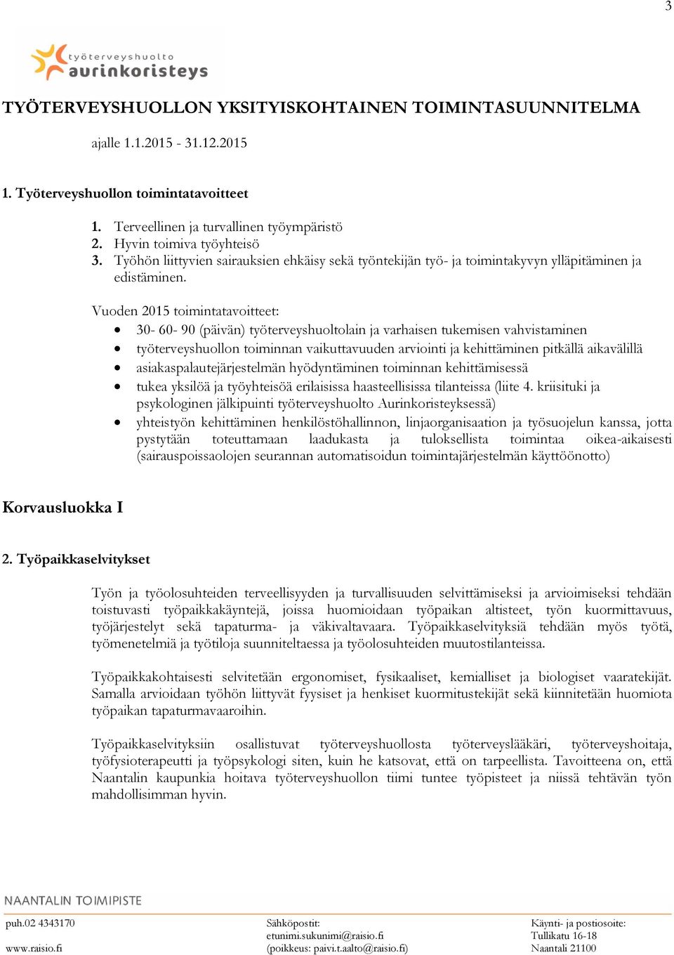 Vuoden 2015 toimintatavoitteet: 30-60- 90 (päivän) työterveyshuoltolain ja varhaisen tukemisen vahvistaminen työterveyshuollon toiminnan vaikuttavuuden arviointi ja kehittäminen pitkällä aikavälillä