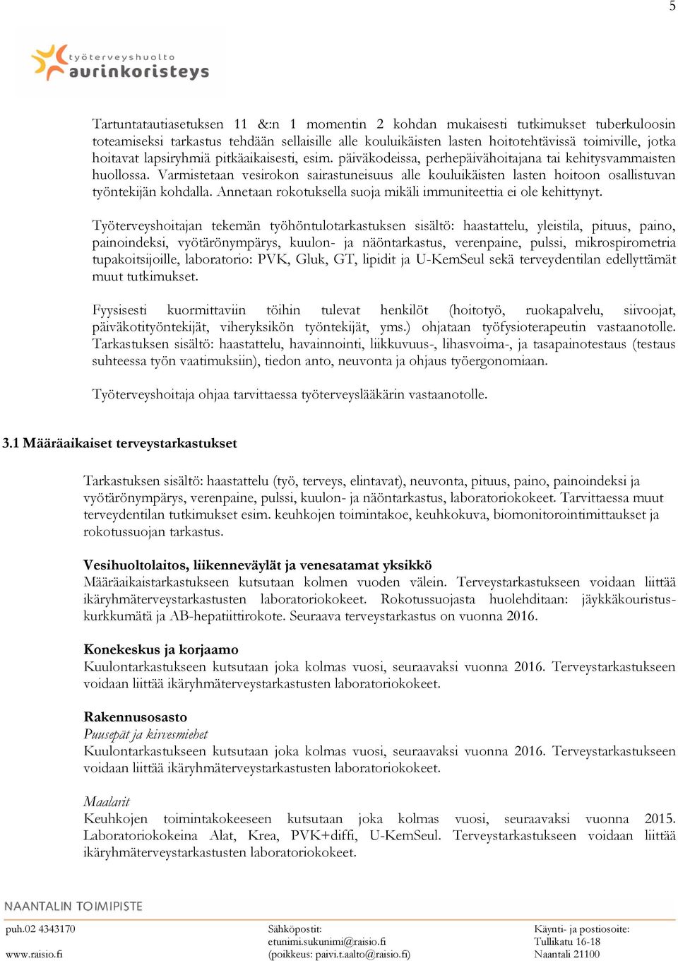 Varmistetaan vesirokon sairastuneisuus alle kouluikäisten lasten hoitoon osallistuvan työntekijän kohdalla. Annetaan rokotuksella suoja mikäli immuniteettia ei ole kehittynyt.