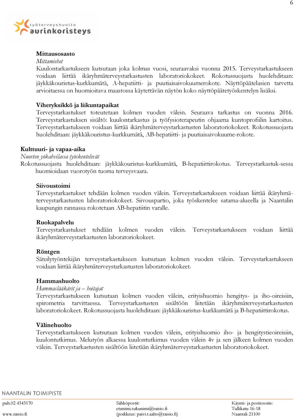 Näyttöpäätelasien tarvetta arvioitaessa on huomioitava maastossa käytettävän näytön koko näyttöpäätetyöskentelyn lisäksi.