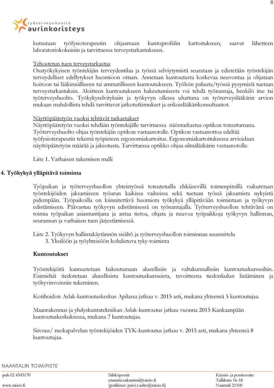 Annetaan kuntoutusta koskevaa neuvontaa ja ohjataan hoitoon tai lääkinnälliseen tai ammatilliseen kuntoutukseen. Työhön paluuta/työssä pysymistä tuetaan terveystarkastuksin.