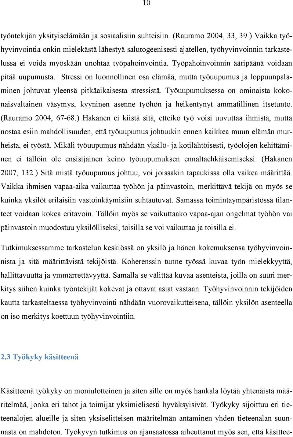 Työpahoinvoinnin ääripäänä voidaan pitää uupumusta. Stressi on luonnollinen osa elämää, mutta työuupumus ja loppuunpalaminen johtuvat yleensä pitkäaikaisesta stressistä.