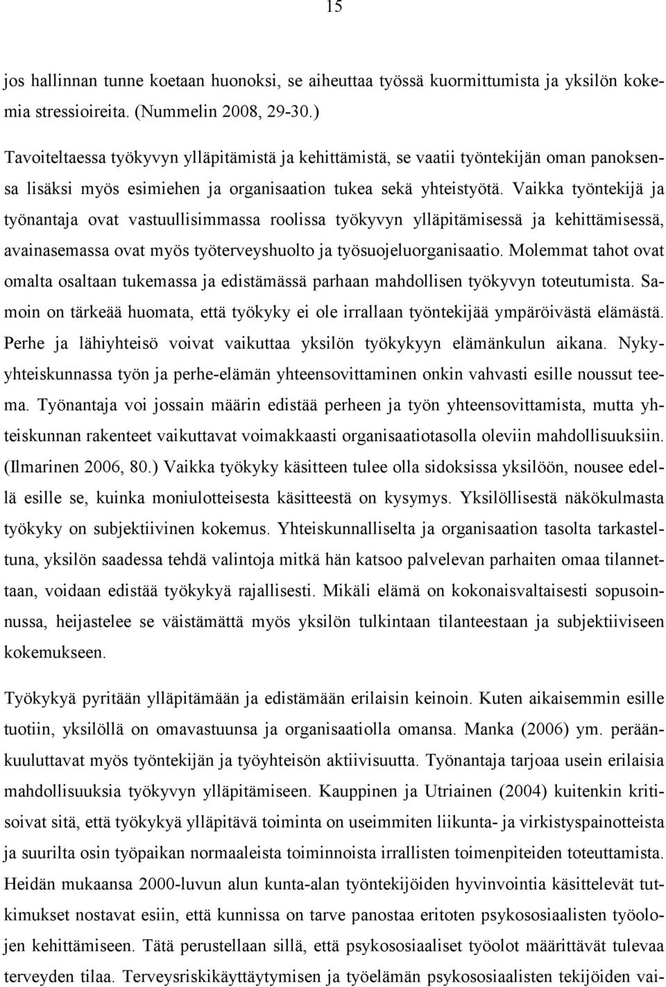 Vaikka työntekijä ja työnantaja ovat vastuullisimmassa roolissa työkyvyn ylläpitämisessä ja kehittämisessä, avainasemassa ovat myös työterveyshuolto ja työsuojeluorganisaatio.