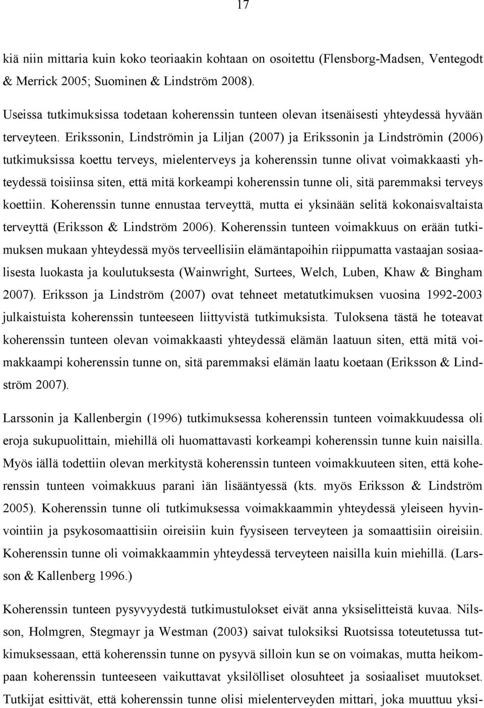 Erikssonin, Lindströmin ja Liljan (2007) ja Erikssonin ja Lindströmin (2006) tutkimuksissa koettu terveys, mielenterveys ja koherenssin tunne olivat voimakkaasti yhteydessä toisiinsa siten, että mitä