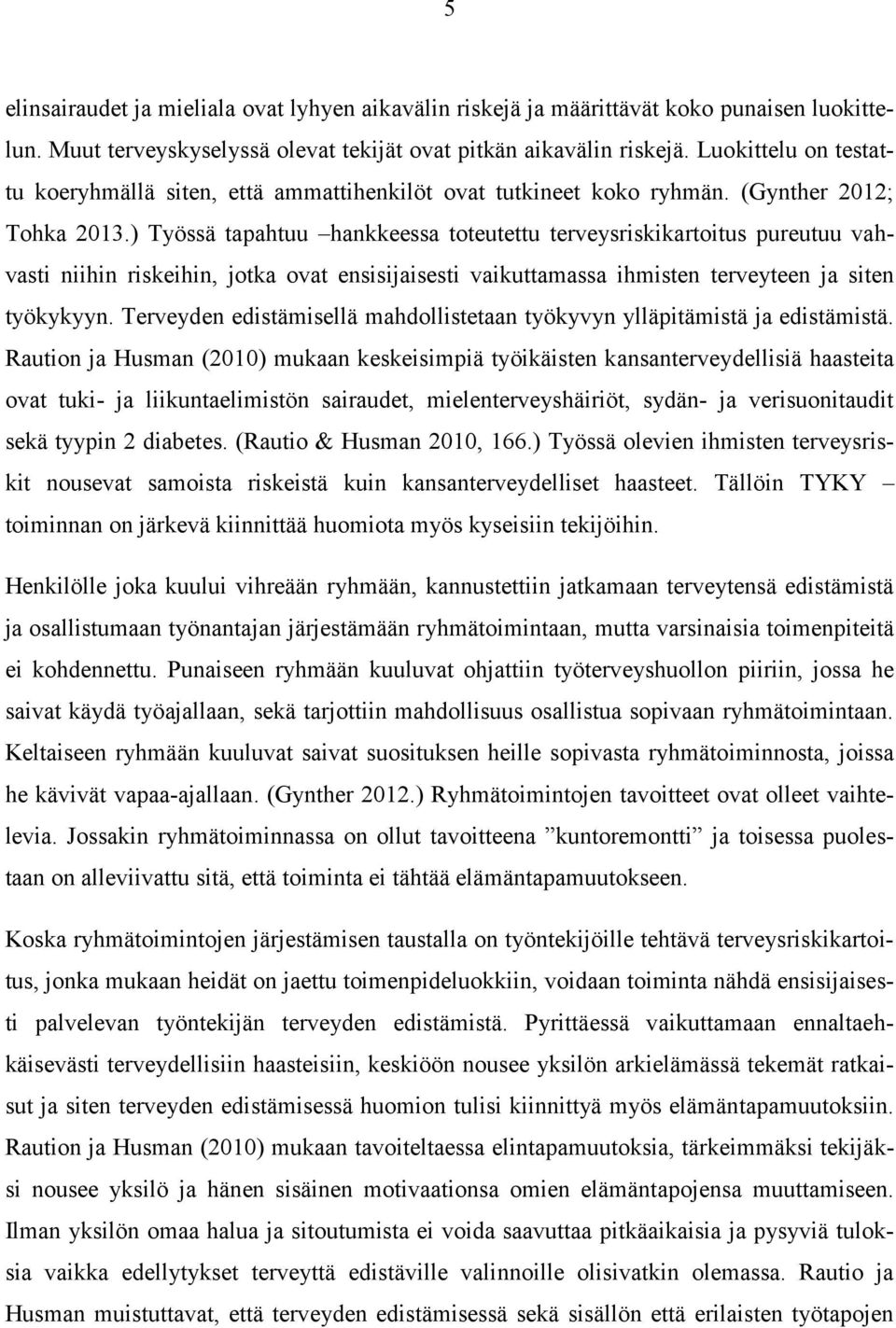 ) Työssä tapahtuu hankkeessa toteutettu terveysriskikartoitus pureutuu vahvasti niihin riskeihin, jotka ovat ensisijaisesti vaikuttamassa ihmisten terveyteen ja siten työkykyyn.