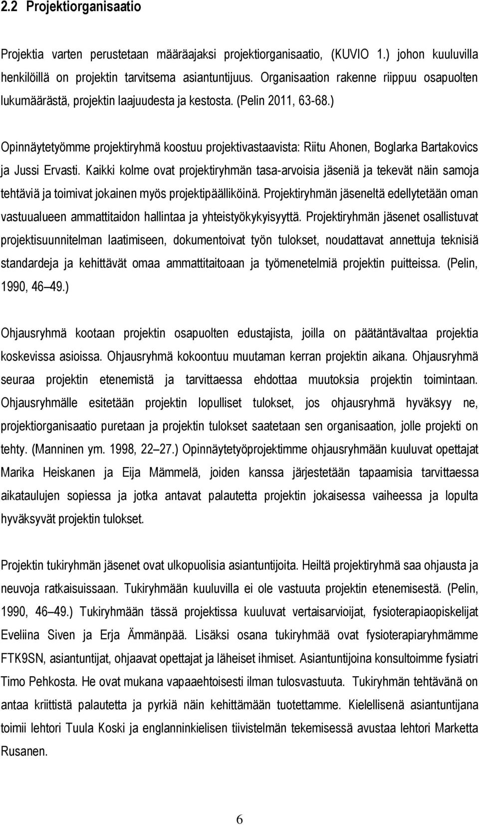 ) Opinnäytetyömme projektiryhmä koostuu projektivastaavista: Riitu Ahonen, Boglarka Bartakovics ja Jussi Ervasti.