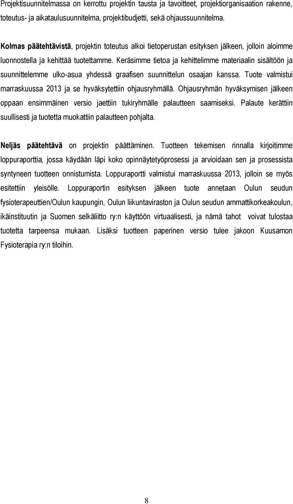 Keräsimme tietoa ja kehittelimme materiaalin sisältöön ja suunnittelemme ulko-asua yhdessä graafisen suunnittelun osaajan kanssa. Tuote valmistui marraskuussa 2013 ja se hyväksytettiin ohjausryhmällä.