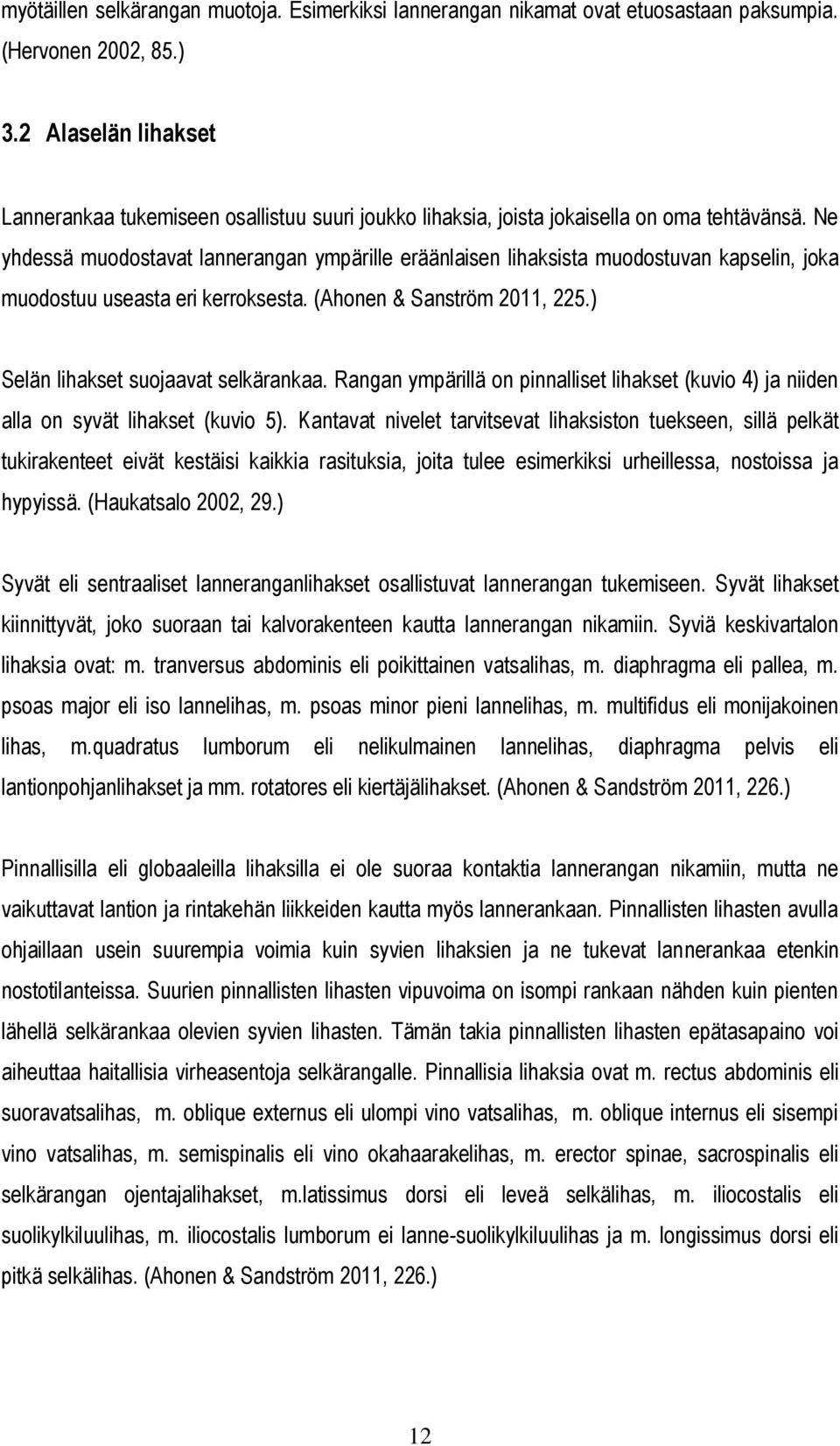 Ne yhdessä muodostavat lannerangan ympärille eräänlaisen lihaksista muodostuvan kapselin, joka muodostuu useasta eri kerroksesta. (Ahonen & Sanström 2011, 225.) Selän lihakset suojaavat selkärankaa.