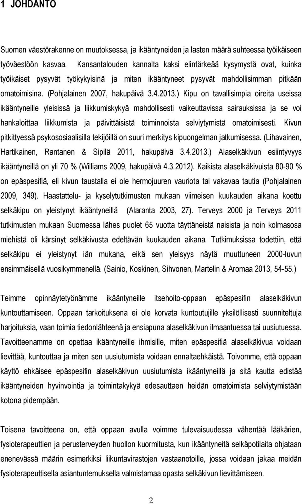 2013.) Kipu on tavallisimpia oireita useissa ikääntyneille yleisissä ja liikkumiskykyä mahdollisesti vaikeuttavissa sairauksissa ja se voi hankaloittaa liikkumista ja päivittäisistä toiminnoista