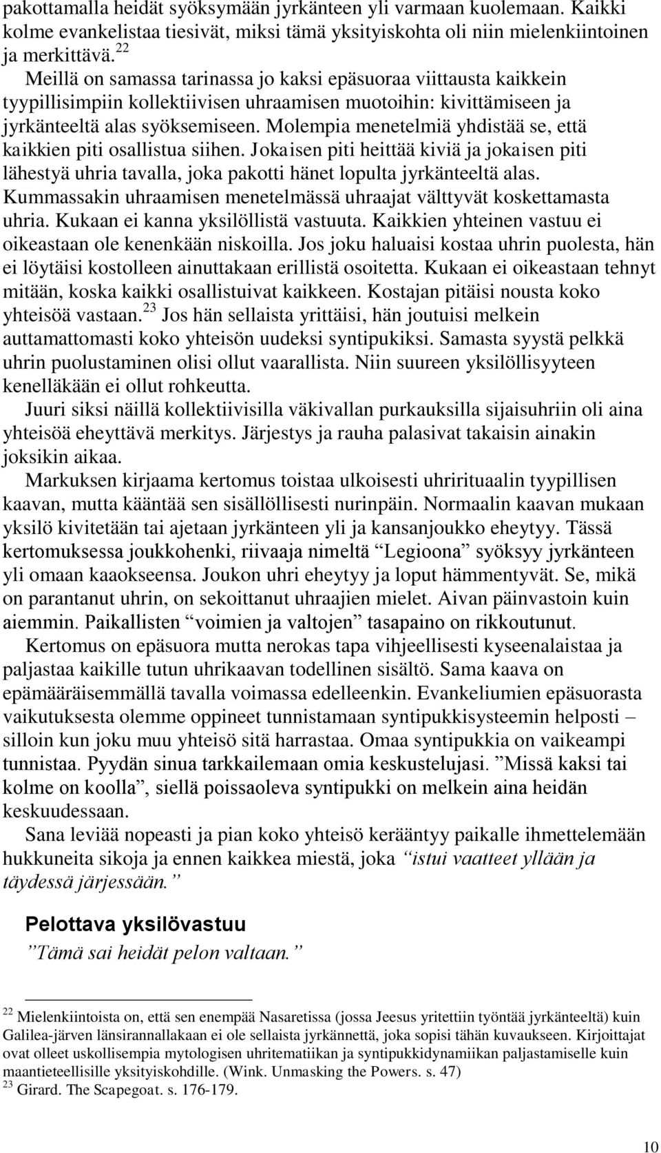 Molempia menetelmiä yhdistää se, että kaikkien piti osallistua siihen. Jokaisen piti heittää kiviä ja jokaisen piti lähestyä uhria tavalla, joka pakotti hänet lopulta jyrkänteeltä alas.