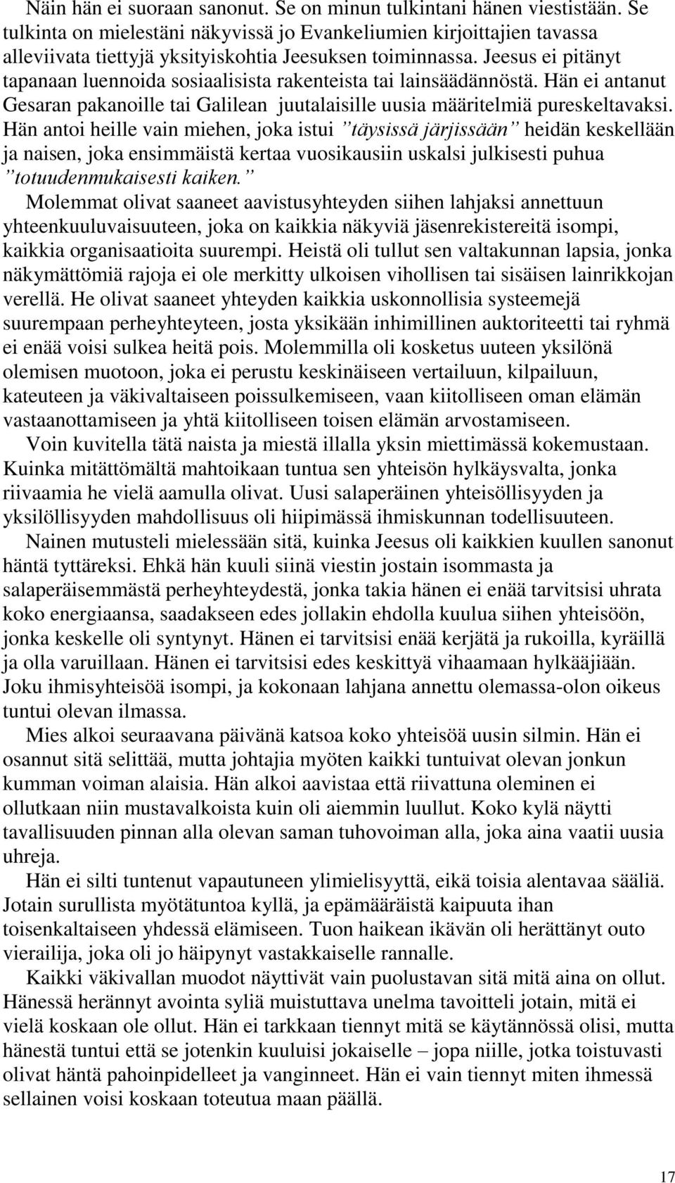 Jeesus ei pitänyt tapanaan luennoida sosiaalisista rakenteista tai lainsäädännöstä. Hän ei antanut Gesaran pakanoille tai Galilean juutalaisille uusia määritelmiä pureskeltavaksi.