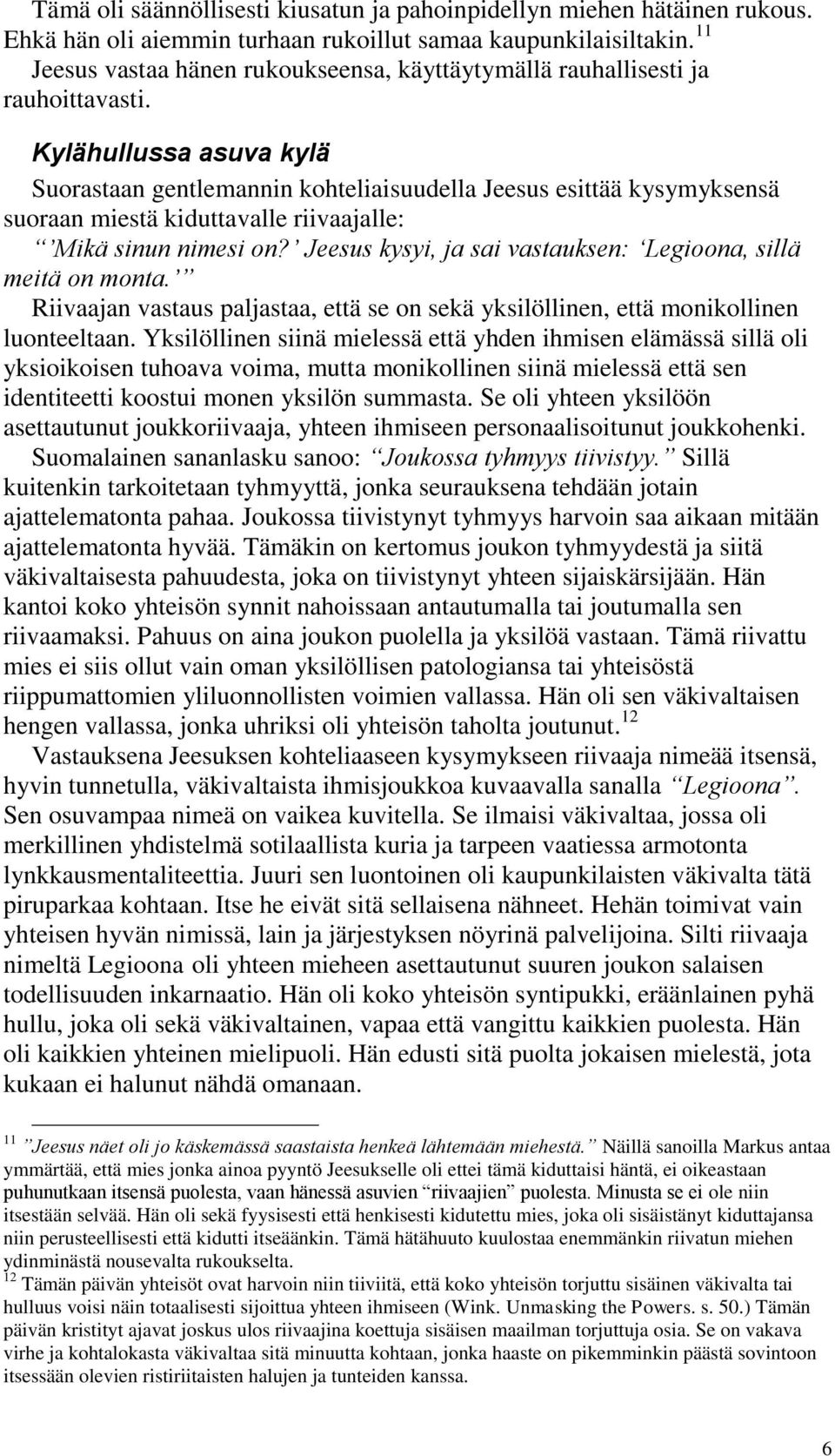 Kylähullussa asuva kylä Suorastaan gentlemannin kohteliaisuudella Jeesus esittää kysymyksensä suoraan miestä kiduttavalle riivaajalle: Mikä sinun nimesi on?