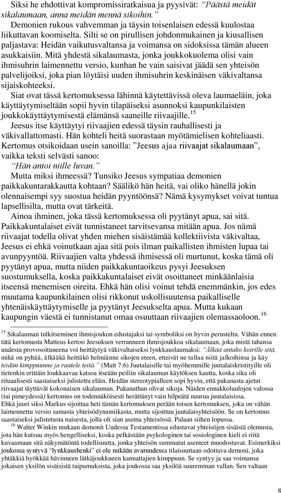 Mitä yhdestä sikalaumasta, jonka joukkokuolema olisi vain ihmisuhrin laimennettu versio, kunhan he vain saisivat jäädä sen yhteisön palvelijoiksi, joka pian löytäisi uuden ihmisuhrin keskinäisen