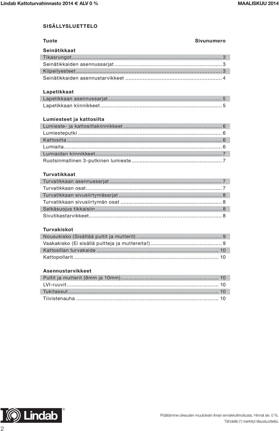 .. 6 Lumiaidan kiinnikkeet... 7 Ruotsinmallinen 3-putkinen lumieste... 7 Turvatikkaat Turvatikkaan asennussarjat... 7 Turvatikkaan osat... 7 Turvatikkaan sivusiirtymäsarjat.