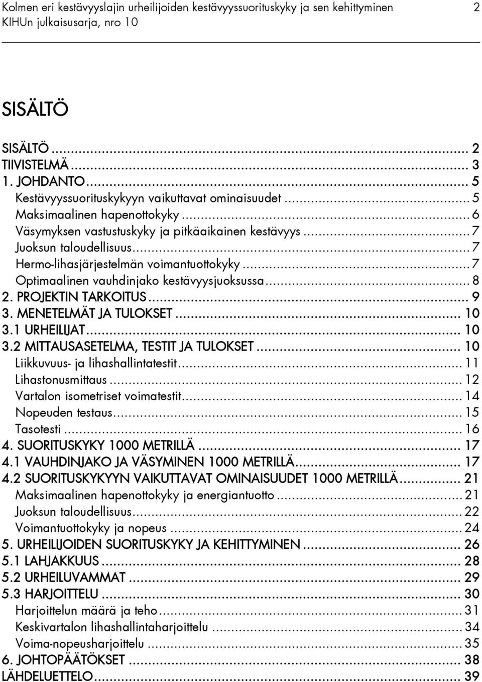 1 URHEILIJAT... 10 3.2 MITTAUSASETELMA, TESTIT JA TULOKSET... 10 Liikkuvuus- ja lihashallintatestit... 11 Lihastonusmittaus... 12 Vartalon isometriset voimatestit... 14 Nopeuden testaus... 15 Tasotesti.