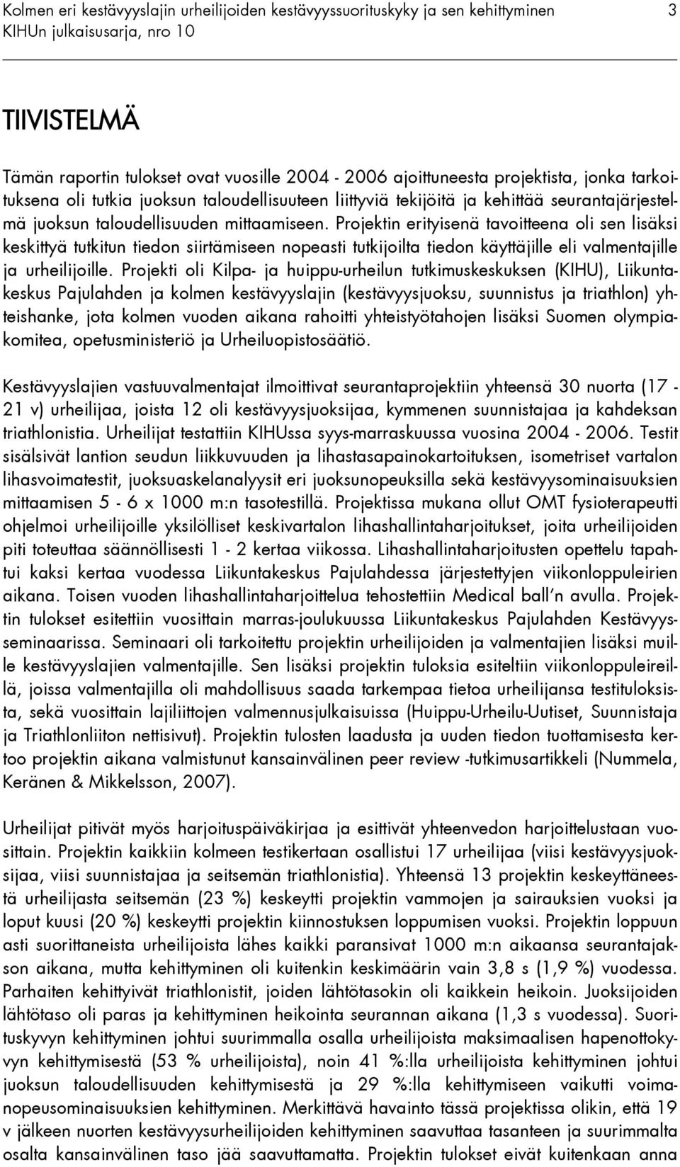 Projektin erityisenä tavoitteena oli sen lisäksi keskittyä tutkitun tiedon siirtämiseen nopeasti tutkijoilta tiedon käyttäjille eli valmentajille ja urheilijoille.