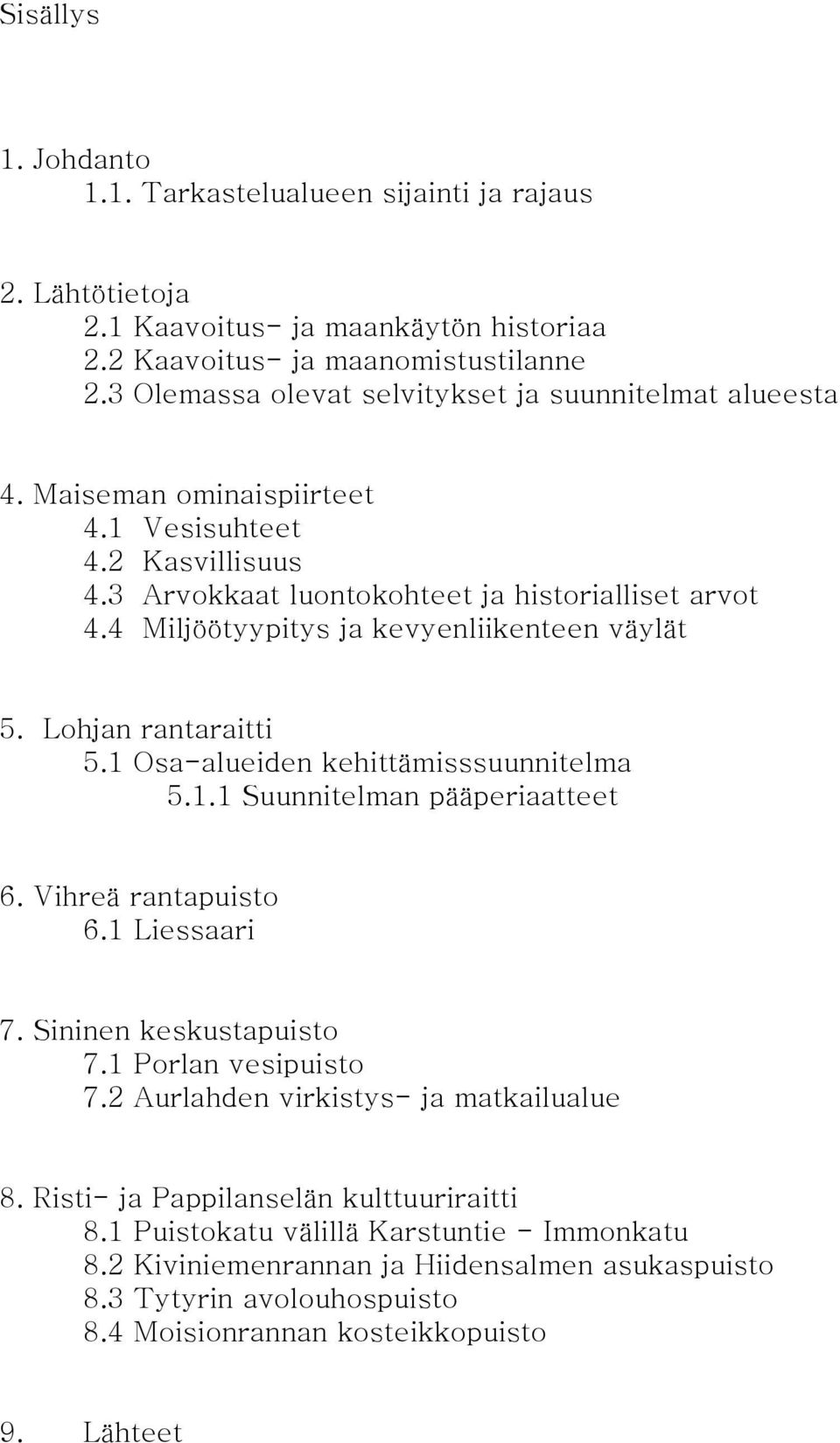 4 Miljöötyypitys ja kevyenliikenteen väylät 5. Lohjan rantaraitti 5.1 Osa-alueiden kehittämisssuunnitelma 5.1.1 Suunnitelman pääperiaatteet 6. Vihreä rantapuisto 6.1 Liessaari 7.