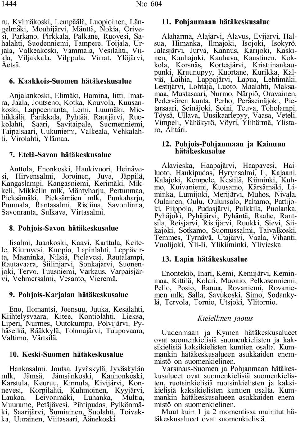 Kaakkois-Suomen hätäkeskusalue Anjalankoski, Elimäki, Hamina, Iitti, Imatra, Jaala, Joutseno, Kotka, Kouvola, Kuusankoski, Lappeenranta, Lemi, Luumäki, Miehikkälä, Parikkala, Pyhtää, Rautjärvi,