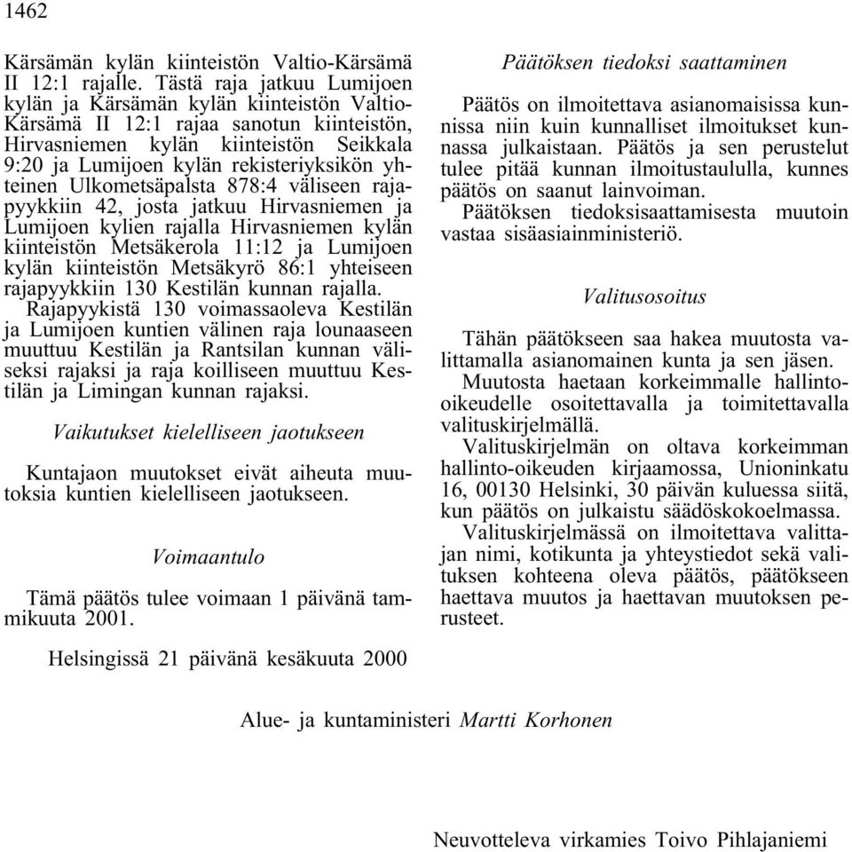 yhteinen Ulkometsäpalsta 878:4 väliseen rajapyykkiin 42, josta jatkuu Hirvasniemen ja Lumijoen kylien rajalla Hirvasniemen kylän kiinteistön Metsäkerola 11:12 ja Lumijoen kylän kiinteistön Metsäkyrö