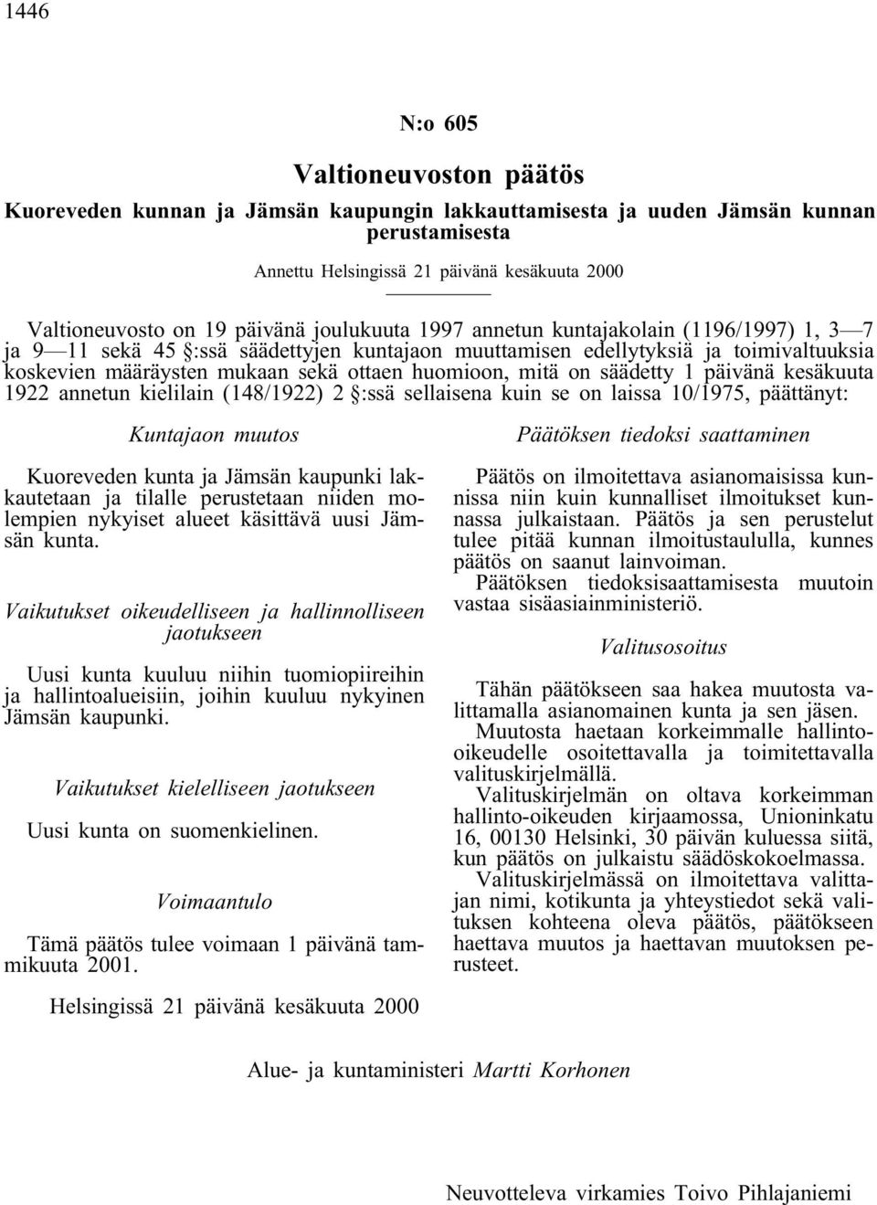 huomioon, mitä on säädetty 1 päivänä kesäkuuta 1922 annetun kielilain (148/1922) 2 :ssä sellaisena kuin se on laissa 10/1975, päättänyt: Kuntajaon muutos Kuoreveden kunta ja Jämsän kaupunki