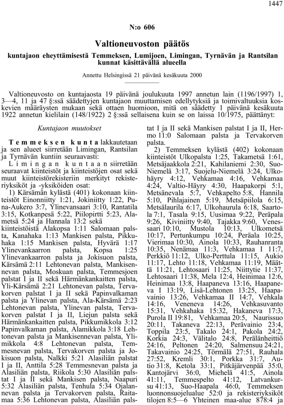 sekä ottaen huomioon, mitä on säädetty 1 päivänä kesäkuuta 1922 annetun kielilain (148/1922) 2 :ssä sellaisena kuin se on laissa 10/1975, päättänyt: Kuntajaon muutokset Temmeksen kuntalakkautetaan ja