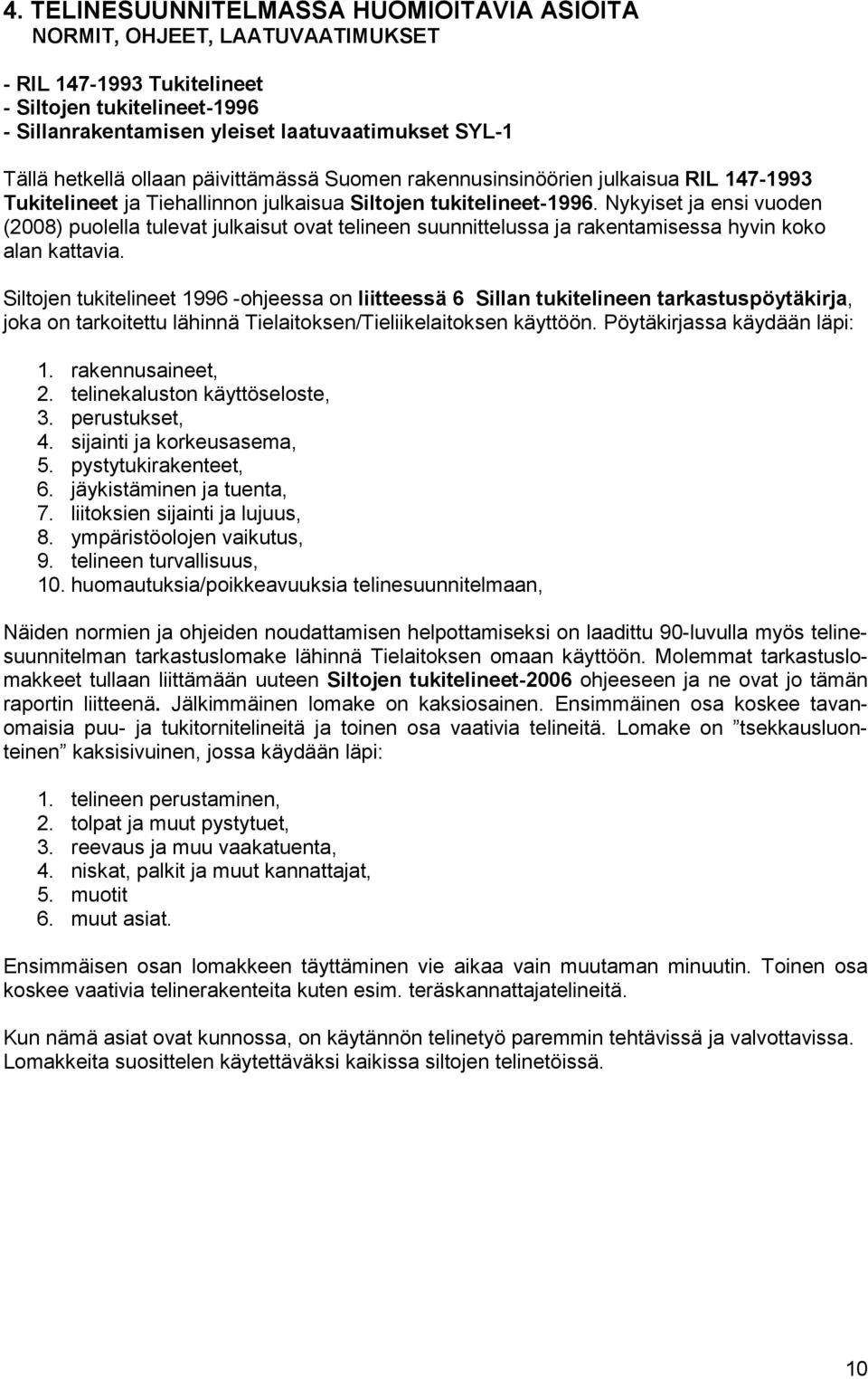 Nykyiset ja ensi vuoden (2008) puolella tulevat julkaisut ovat telineen suunnittelussa ja rakentamisessa hyvin koko alan kattavia.